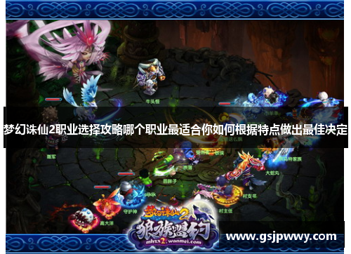 梦幻诛仙2职业选择攻略哪个职业最适合你如何根据特点做出最佳决定 梦幻诛仙2职业选择攻略哪个职业最适合你如何根据特点做出最佳决定